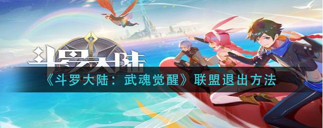 斗罗大陆武魂觉醒联盟怎么退出？武魂觉醒联盟退出方法分享