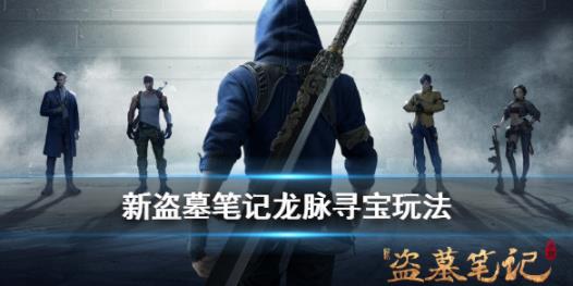 怎么玩新盗墓笔记龙脉寻宝？新盗墓笔记龙脉寻宝玩法攻略分享