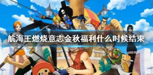 航海王燃烧意志金秋福利结束时间是什么时候？第二期秋季礼包活动时间