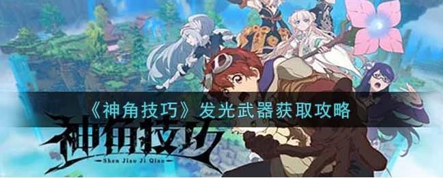 神角技巧发光武器怎么获得？发光武器获取攻略分享