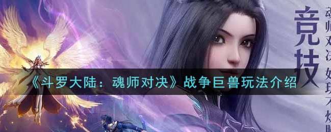 斗罗大陆魂师对决战争巨兽如何玩？ 天斗争霸玩法攻略
