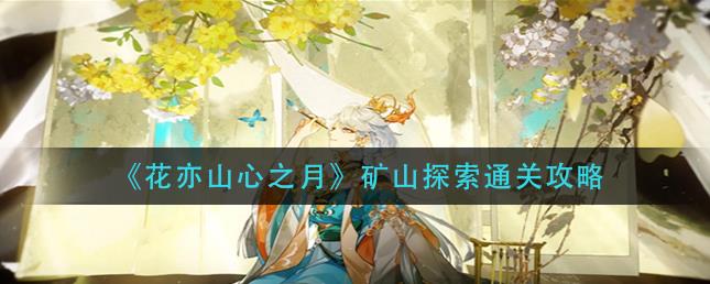 花亦山心之月矿山探索怎么玩？矿山探索通关攻略分享