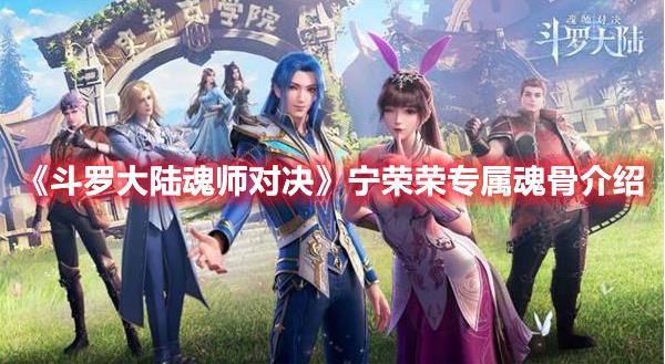 斗罗大陆魂师对决宁荣荣专属魂骨是什么效果？