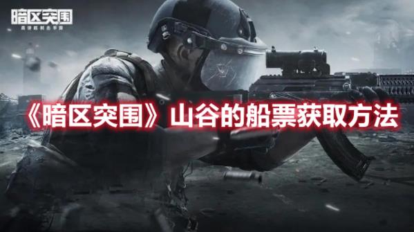 暗区突围山谷的船票怎么获得？山谷的船票获取方法分享