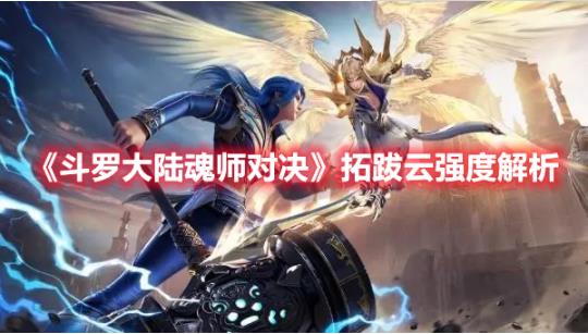 斗罗大陆魂师对决拓跋云强度解析