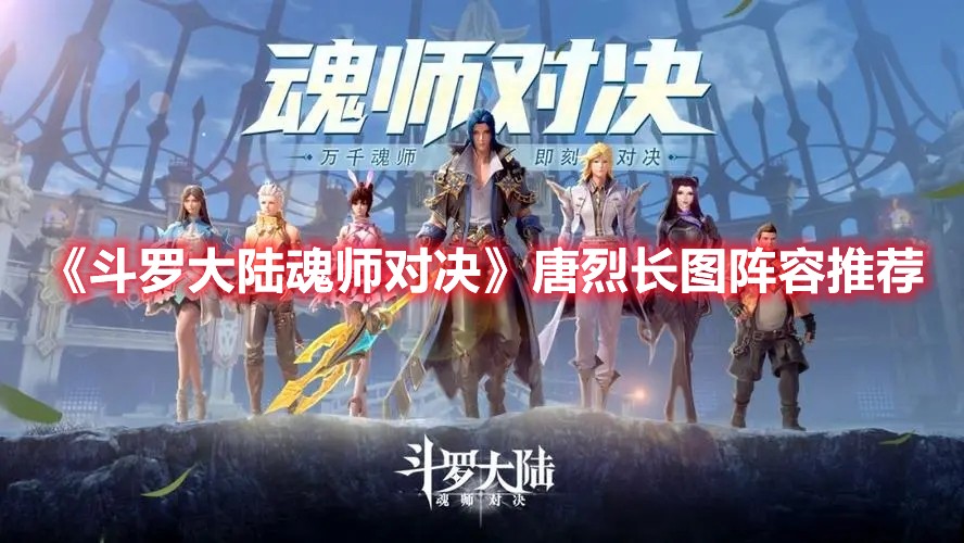 斗罗大陆魂师对决唐烈要怎么搭配阵容？