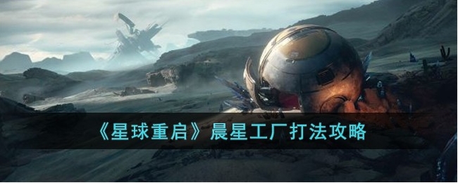 星球重启晨星工厂怎么打？