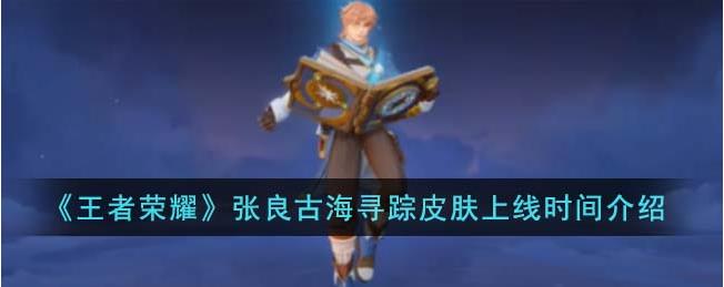 王者荣耀张良古海寻踪皮肤什么时候上线？